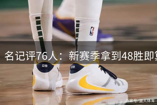名记评76人：新赛季拿到48胜即算成功 巨星磨合需时间