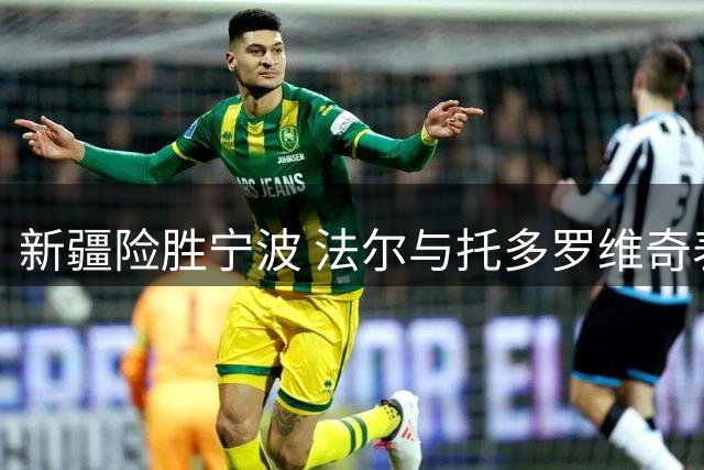 新疆险胜宁波 法尔与托多罗维奇表现抢眼